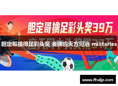 胆定哥擒得足彩头奖 金牌应天方可治 militaries